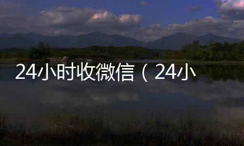 24小时收微信高价回收vx300元秒结（24小时收微信秒结平台）