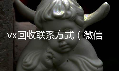 vx回收联系方正规vx号回收网站式（微信回收平台怎么找）